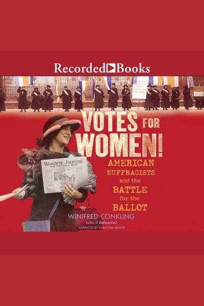 Votes for women! [electronic resource] : American suffragists and the battle for the ballot. Winifred Conkling.