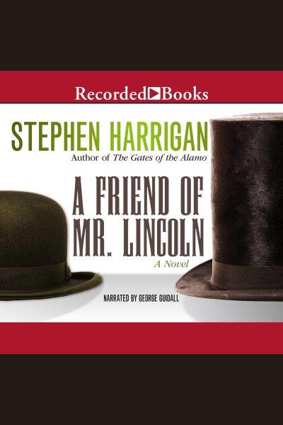 A friend of mr. lincoln [electronic resource]. Stephen Harrigan.