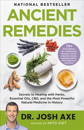 Ancient remedies [text (large print)] : secrets to healing with herbs, essential oils, CBD, and the most powerful natural medicine in history / Josh Axe.
