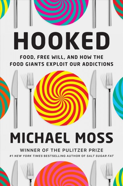 Hooked : food, free will, and how the food giants exploit our addictions / Michael Moss.