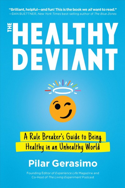 The healthy deviant : a rule breaker's guide to being healthy in an unhealthy world / Pilar Gerasimo.