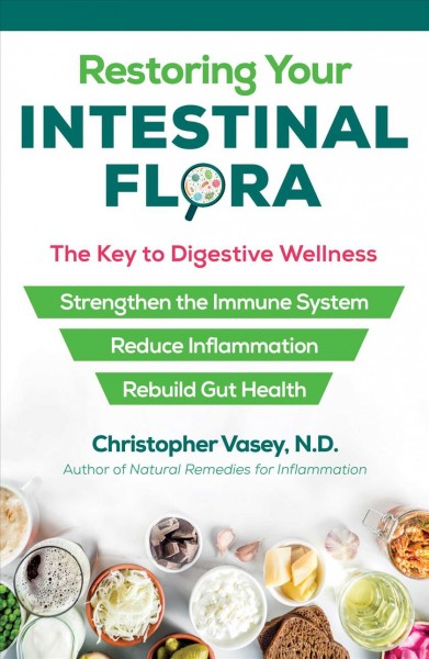 Restoring your intestinal flora : the key to digestive wellness / Christopher Vasey, N.D. ; translated by Jon E. Graham.