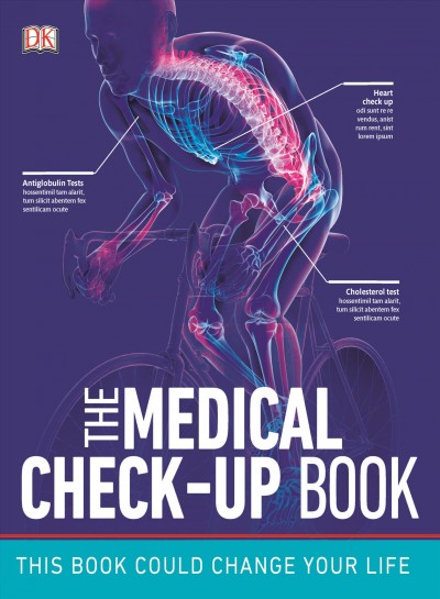 The medical checkup book : understand the tests you need to keep your body and mind healthy / contributors, Jess Baker, Mike Blanchard, Dr. Michelle Booth, Dr. Claudia Brown, Dr. Nicola Renton, Kate Crouch, Katie John, Dr. Dina Kaufman, Dr. Mark Roussot, Dr. Erlina Saeed [and 3 others].