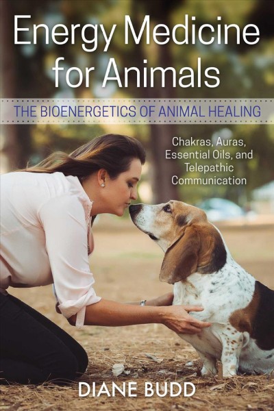 Energy medicine for animals : the bioenergetics of animal healing / Diane Budd.