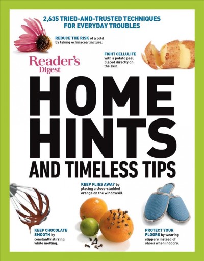 Home hints and timeless tips : 2,635 tried-and-trusted techniques for everyday troubles / Reader's Digest.