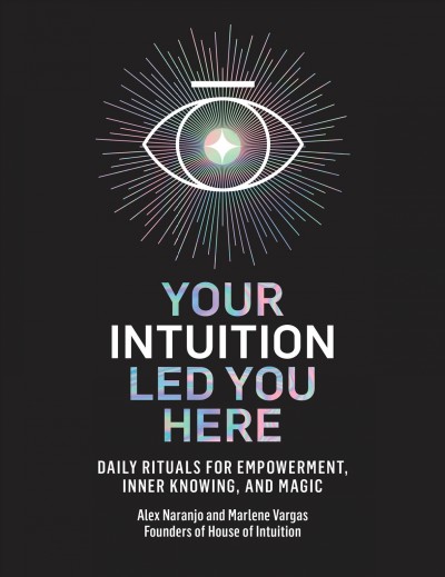 Your intuition led you here  daily rituals for empowerment, inner knowing, and magic / Alex Naranjo & Marlene Vargas.