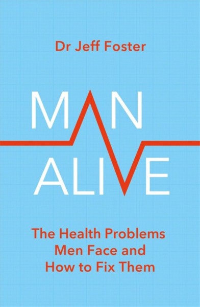 Man alive : the health problems men face and how to fix them / Jeff Foster.