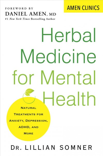 Herbal medicine for mental health : natural treatments for anxiety, depression, ADHD, and more / Dr. Lillian Somner ; foreword by Daniel Amen, MD.