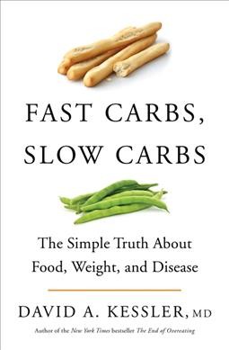 Fast carbs, slow carbs the simple truth about food, weight, and disease David A. Kessler