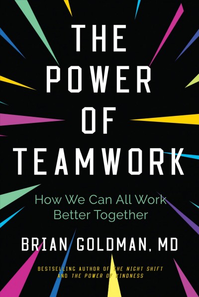 The power of teamwork : how we can all work better together / Brian Goldman, M.D.