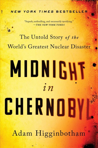 Midnight in Chernobyl [Bookclub Set]: the untold story of the world's greatest nuclear disaster / Adam Higginbotham.