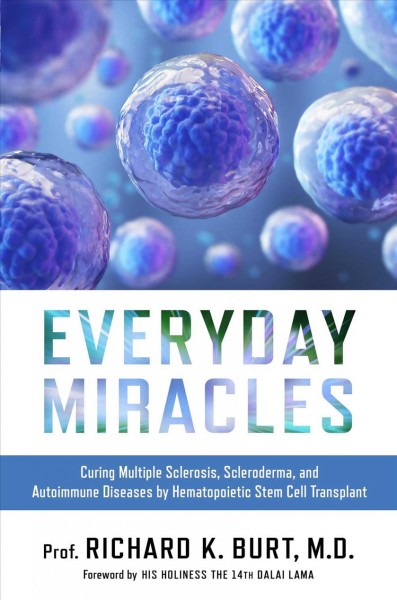 Everyday miracles : curing multiple sclerosis, scleroderma, and autoimmune diseases by hematopoietic stem cell transplant / Prof. Richard K. Burt, M.D..