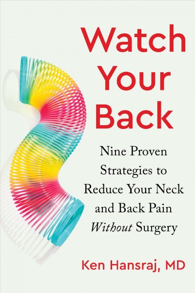 Watch your back : nine proven strategies to reduce your neck and back pain without surgery / Ken Hansraj, M.D.