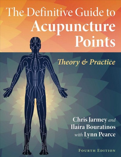 The definitive guide to acupuncture points : theory and practice / Chris Jarmey and Ilaira Bouratinos with Lynn Pearce.