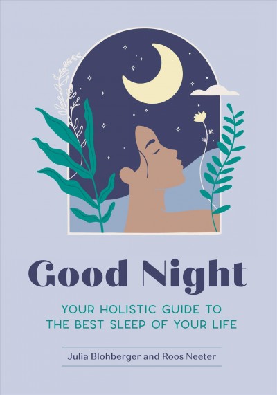 Good night : your holistic guide to the best sleep of your life / Julia Blohberger and Roos Neeter ; illustrations by Roel Steenbergen.