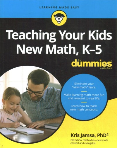 Teaching your kids new math, K-5 for dummies / by Kris Jamsa, PhD2.