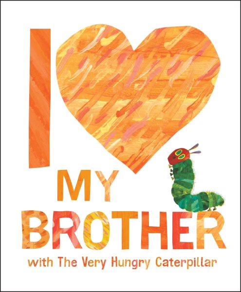 I Love My Brother with The Very Hungry Caterpillar / [words by Gabriella DeGennaro ; illustrated by Eric Carle].