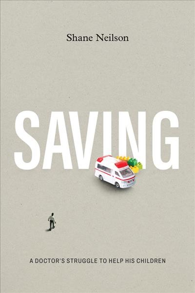 Saving : a doctor's struggle to help his children / Shane Neilson.