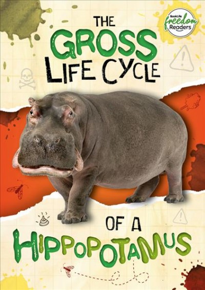 The gross life cycle of a hippopotamus / written by William Anthony ; edited by Emilie Dufresne ; designed by Amy Li.