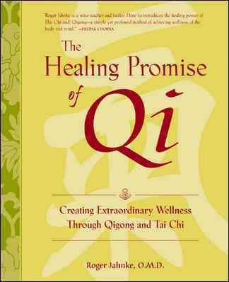 The healing promise of Qi : creating extraordinary wellness through Qigong and Tai Chi / Roger Jahnke.