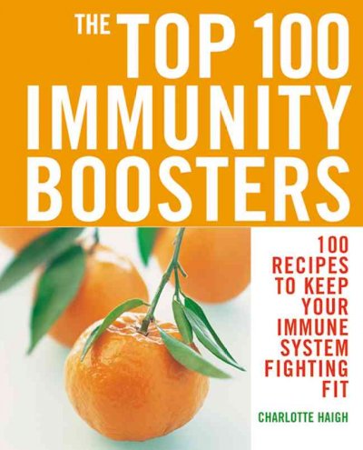 The top 100 immunity boosters : 100 recipes to keep your immune system fighting fit.