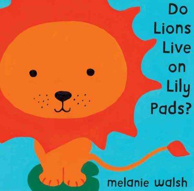 Do lions live on lily pads? / Melanie Walsh.