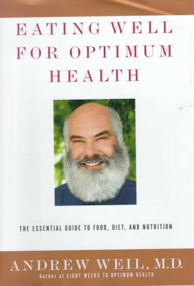 Eating well for optimum health : the essential guide to food, diet, and nutrition / Andrew Weil.