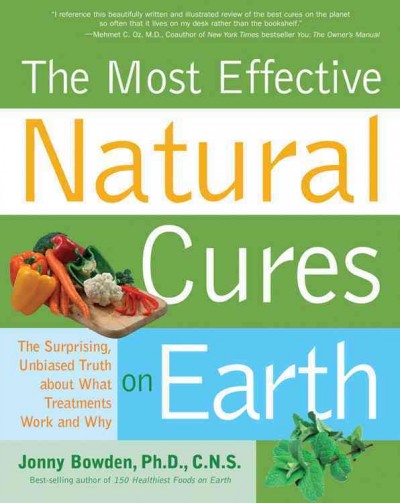 The most effective natural cures on earth : what treatments work and why / Jonny Bowden.