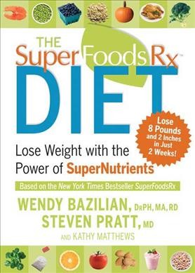 The superfoodsRx diet : lose weight with the power of supernutrients / Wendy Bazilian, Steven Pratt, Kathy Matthews.