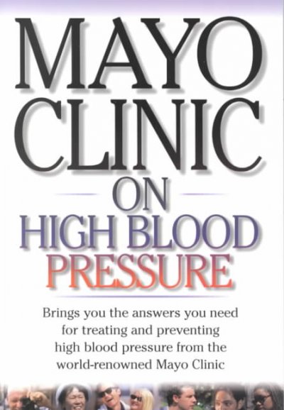 Mayo Clinic on high blood pressure : [brings you the answers you need for treating and preventing high blood pressure from the world-renowned Mayo Clinic] / Sheldon G. Sheps, editor-in-chief.
