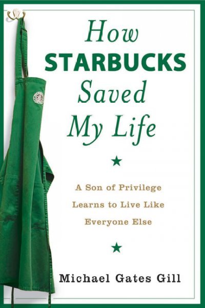 How Starbucks saved my life : a son of privilege learns to live like everyone else / Michael Gates Gill.