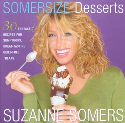 Somersize desserts : [30 fantastic recipes for sumptuous, great-tasting, guilt-free treats] / Suzanne Somers.