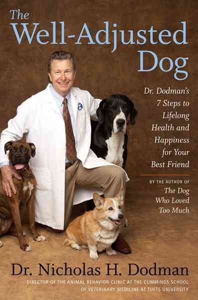 The well-adjusted dog : Dr. Dodman's seven steps to lifelong health and happiness for your best friend / Nicholas H. Dodman.