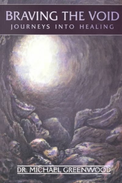 Braving the void : journeys into healing / Michael Greenwood.