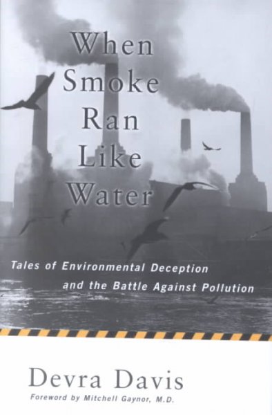 When smoke ran like water : tales of environmental deception and the battle against pollution / Devra Davis.