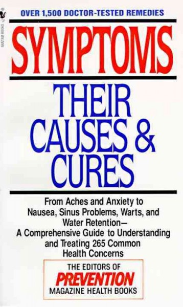 Symptoms--their causes and cures : how to understand and treat 265 health concerns / by the editors of Prevention magazine health books, Coug Dollemore, et al.; edited by Alice Feinstein.