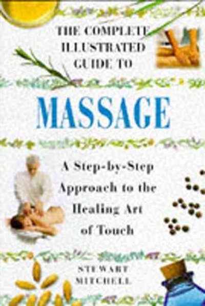 The complete illustrated guide to massage : a step-by-step approach to the healing art of touch / Stewart Mitchell.
