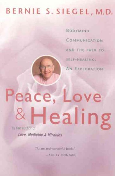 Peace, love & healing : bodymind communication and the path to self-healing : an exploration / Bernie S. Siegel.
