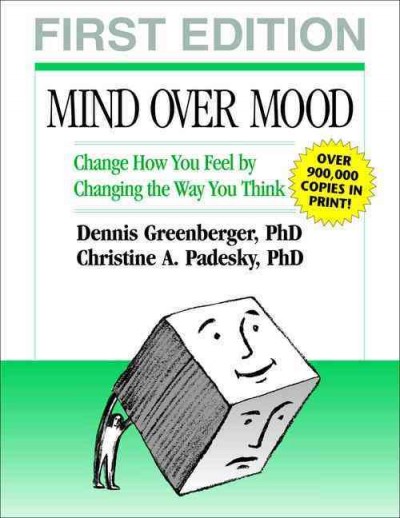 Mind over mood : change how you feel by changing the way you think / Dennis Greenberger, Christine A. Padesky ; foreword by Aaron T. Beck.