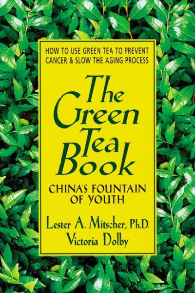 The green tea book : China's fountain of youth / Lester A. Mitscher, Victoria Dolby.