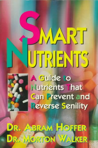 Smart Nutrients : a guide to nutrients that can prevent and reverse senility / Dr. Abram Hoffer & Dr. Morton Walker.