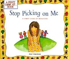 Stop picking on me : A  first look at bullying / Pat Thomas.