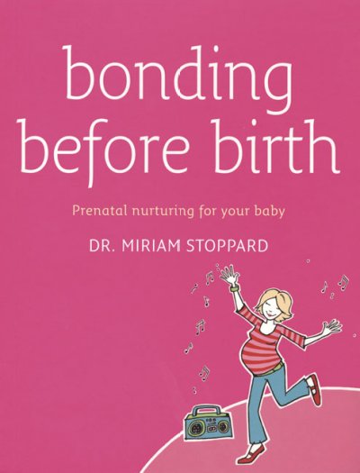 Bonding before birth : prenatal nurturing for your baby / Miriam Stoppard.