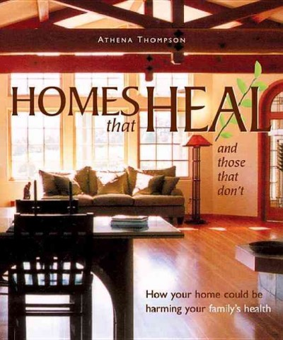 Homes that heal : and those that don't : how your home may be harming your family's health / Athena Thompson.
