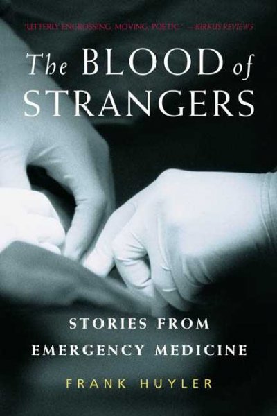 The blood of strangers [text] : stories from emergency medicine / Frank Huyler.