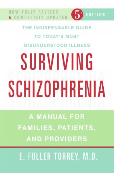 Surviving schizophrenia : a manual for families, patients, and providers / E. Fuller Torrey.