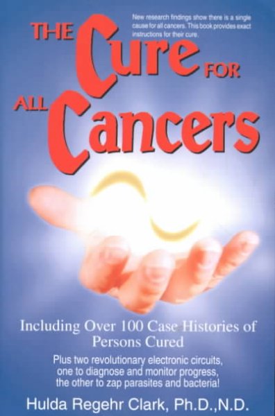 The cure for all cancers : [including over 100 case histories of persons cured] / Hulda Regehr Clark.