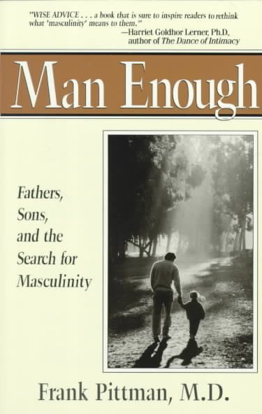 Man enough : fathers, sons, and the search for masculinity / Frank S. Pittman III.
