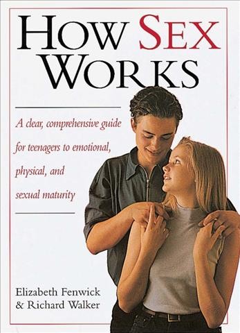 How sex works : a clear, comprehensive guide for teenagers to emotional, physical, and sexual maturity / Elizabeth Fenwick & Richard Walker.