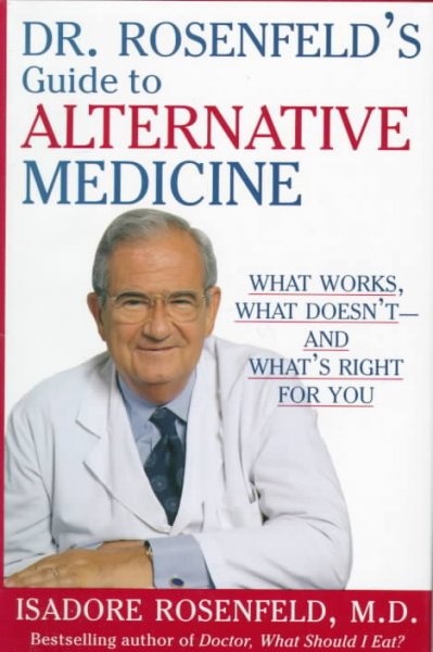 Dr. Rosenfeld's guide to alternative medicine : what works, what doesn't-- and what's right for you / Isadore Rosenfeld.